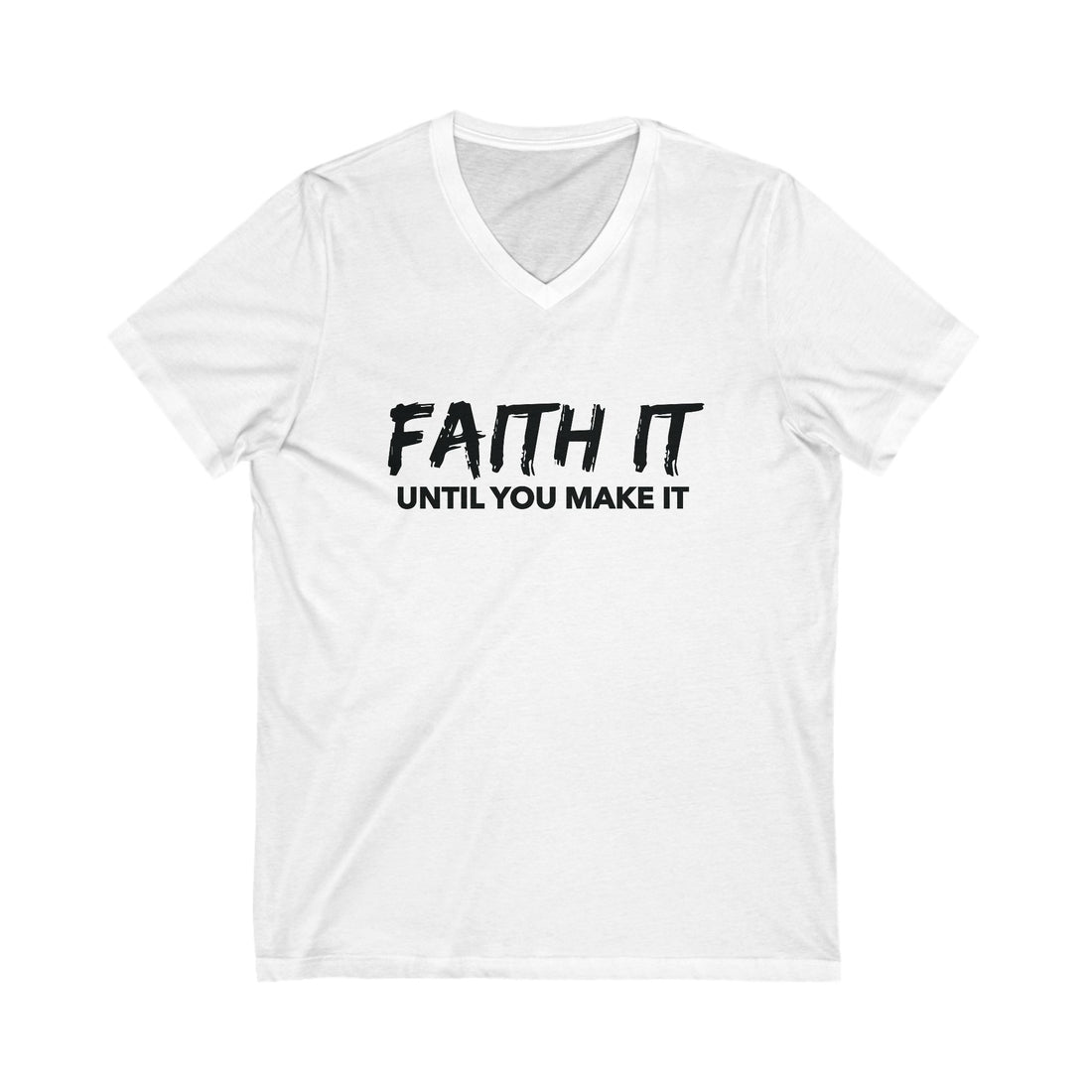 Faith It Until You Make It Unisex Jersey Short Sleeve V-Neck Tee